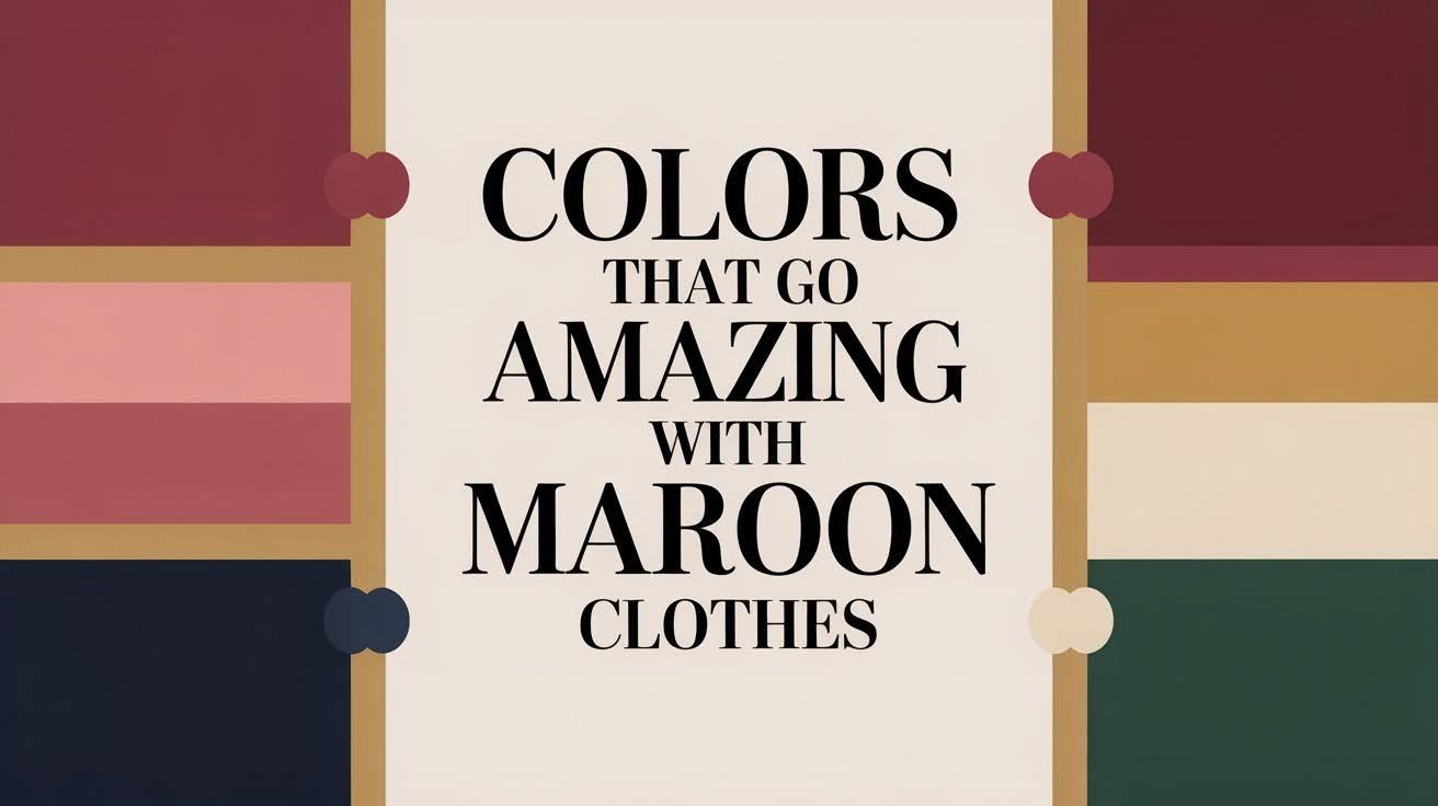 11 Colors That Go Amazing with Maroon Clothes